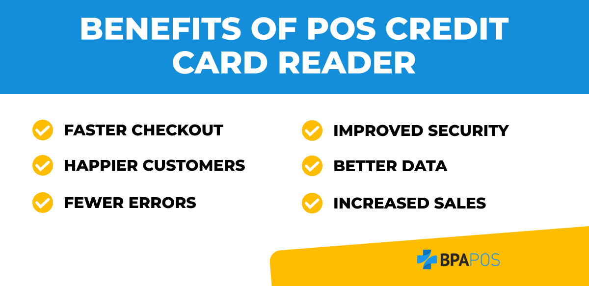 Benefits of POS Credit Card Reader Key benefits of POS credit card readers include faster checkout, happier customers, fewer errors, and increased sales.